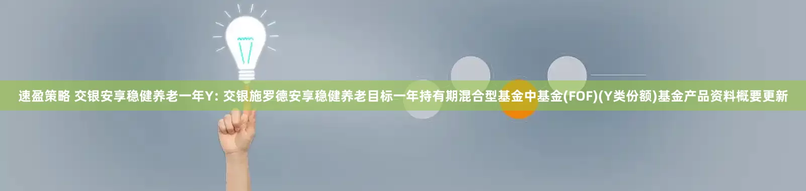 速盈策略 交银安享稳健养老一年Y: 交银施罗德安享稳健养老目标一年持有期混合型基金中基金(FOF)(Y类份额)基金产品资料概要更新