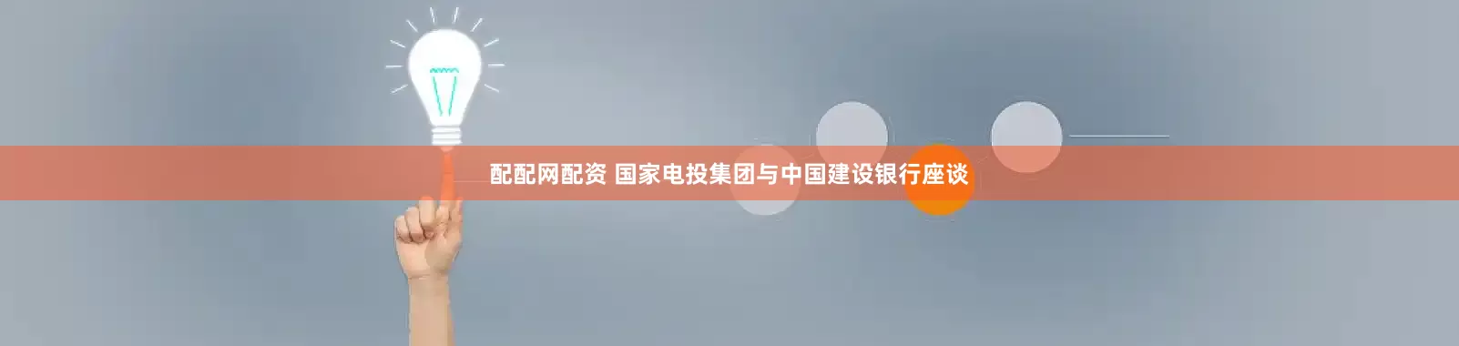 配配网配资 国家电投集团与中国建设银行座谈